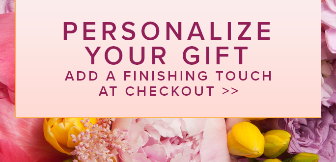 Add the perfect finishing touch to your Mother's Day Gift with an additional gift at Check-Out! 